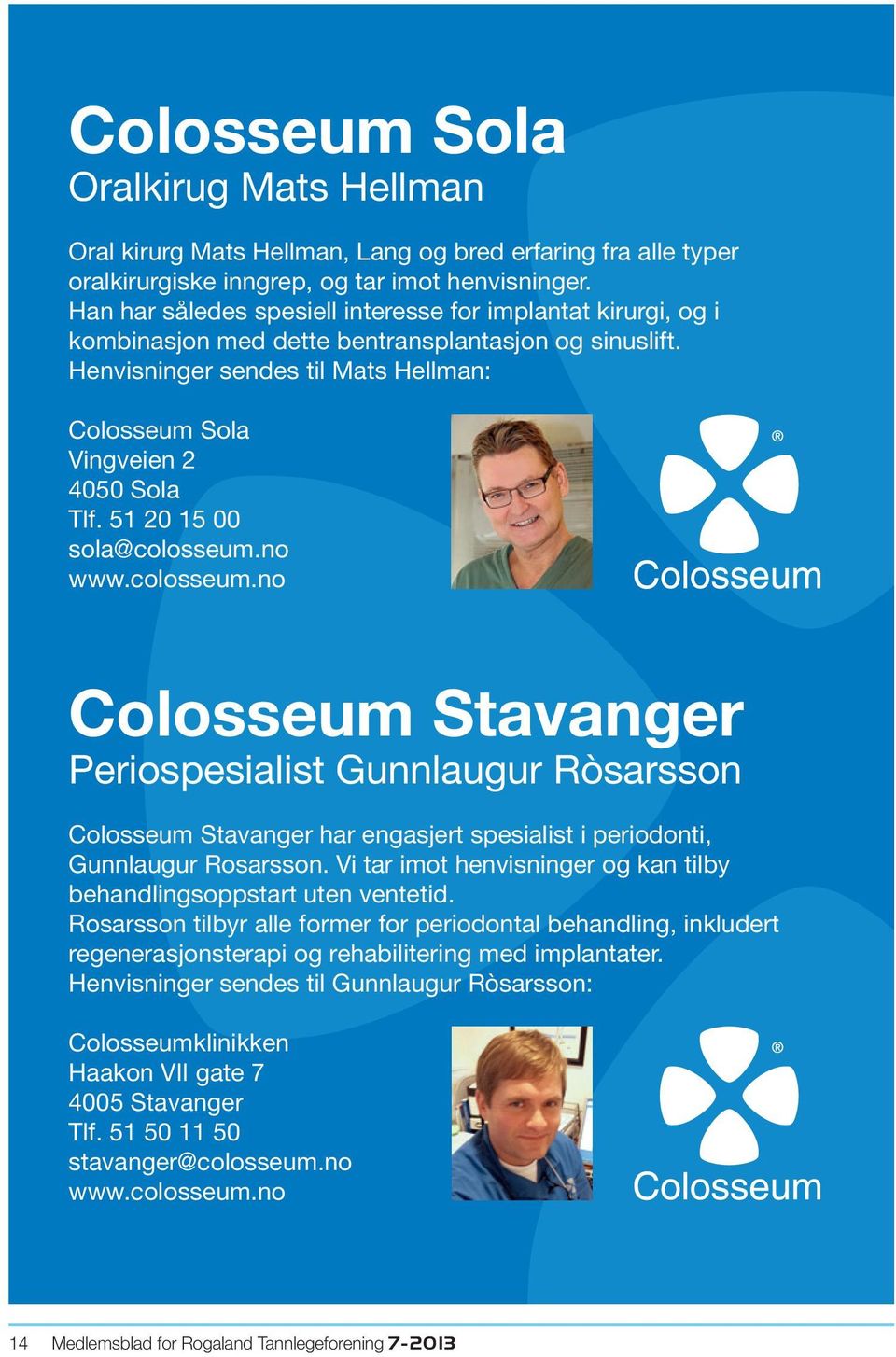 51 20 15 00 sola@colosseum.no www.colosseum.no Colosseum Stavanger Periospesialist Gunnlaugur Ròsarsson Colosseum Stavanger har engasjert spesialist i periodonti, Gunnlaugur Rosarsson.