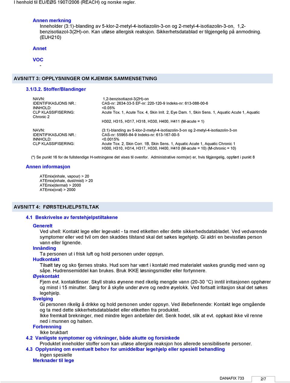 : CASnr: 2634335 EFnr: 2201209 Indeksnr: 613088006 INNHOLD: <0.05% CLP KLASSIFISERING: Acute Tox. 1, Acute Tox. 4, Skin Irrit. 2, Eye Dam. 1, Skin Sens.