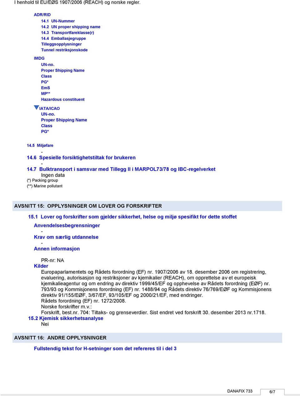 7 Bulktransport i samsvar med Tillegg II i MARPOL73/78 og IBCregelverket (*) Packing group (**) Marine pollutant AVSNITT 15: OPPLYSNINGER OM LOVER OG FORSKRIFTER 15.