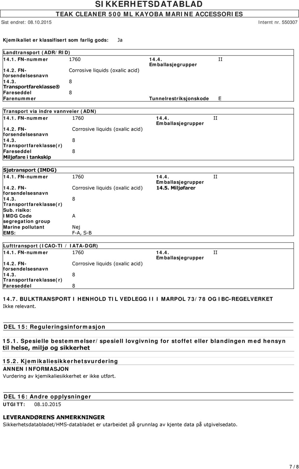 FNforsendelsesnavn Corrosive liquids (oxalic acid) 14.3. 8 Transportfareklasse(r) Fareseddel 8 Miljøfare i tankskip Sjøtransport (IMDG) 14.1. FN-nummer 1760 14.4. Emballasjegrupper 14.2.