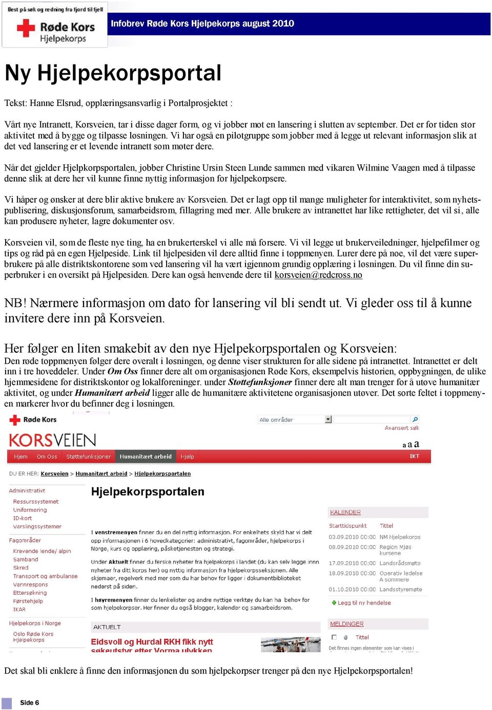 Vi har også en pilotgruppe som jobber med å legge ut relevant informasjon slik at det ved lansering er et levende intranett som møter dere.