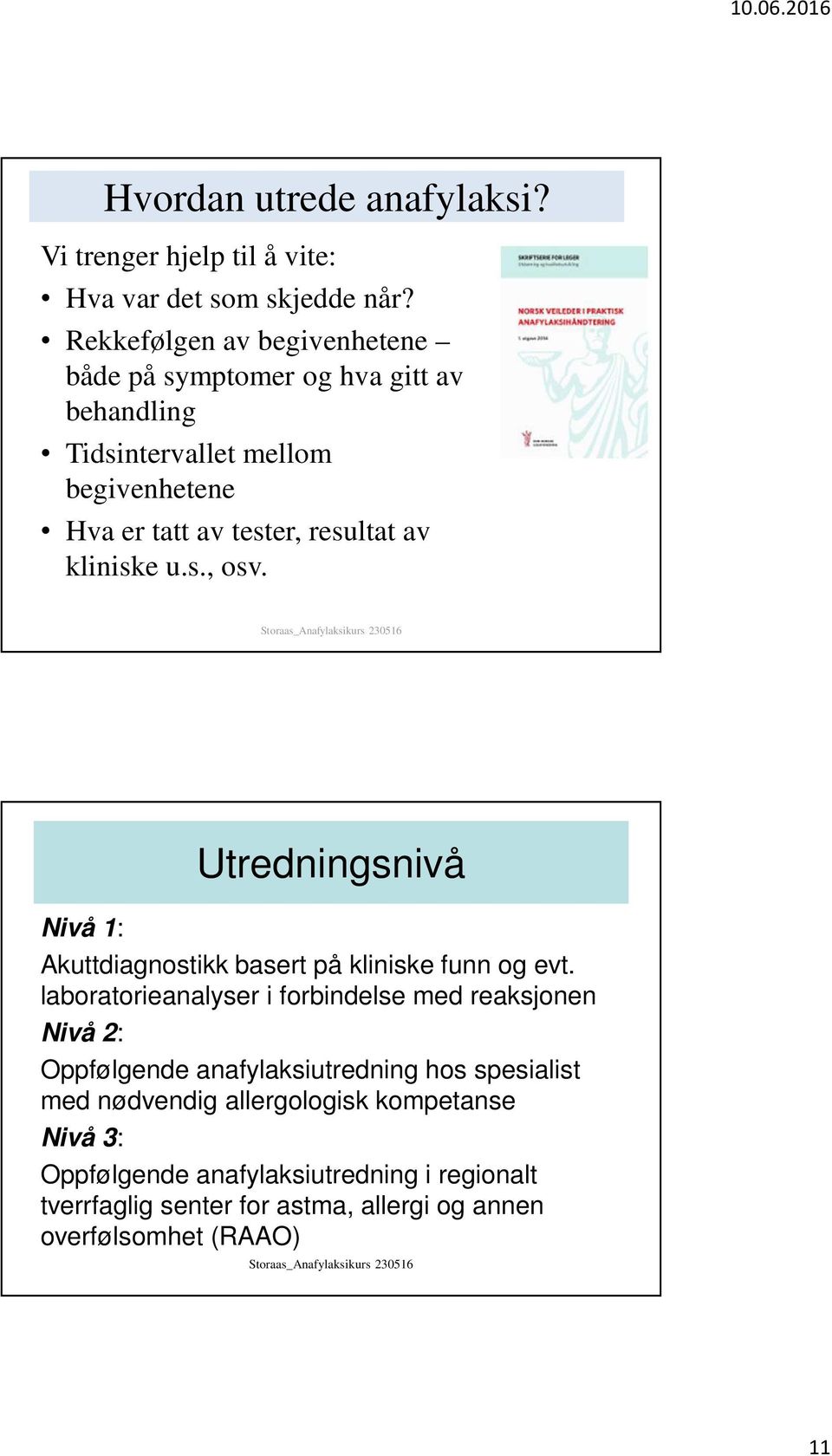 kliniske u.s., osv. Nivå 1: Utredningsnivå Akuttdiagnostikk basert på kliniske funn og evt.