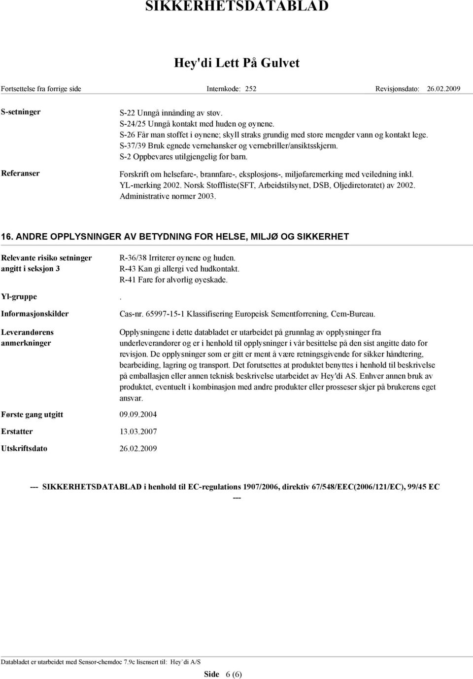 Forskrift om helsefare-, brannfare-, eksplosjons-, miljøfaremerking med veiledning inkl. YL-merking 2002. Norsk Stoffliste(SFT, Arbeidstilsynet, DSB, Oljediretoratet) av 2002.