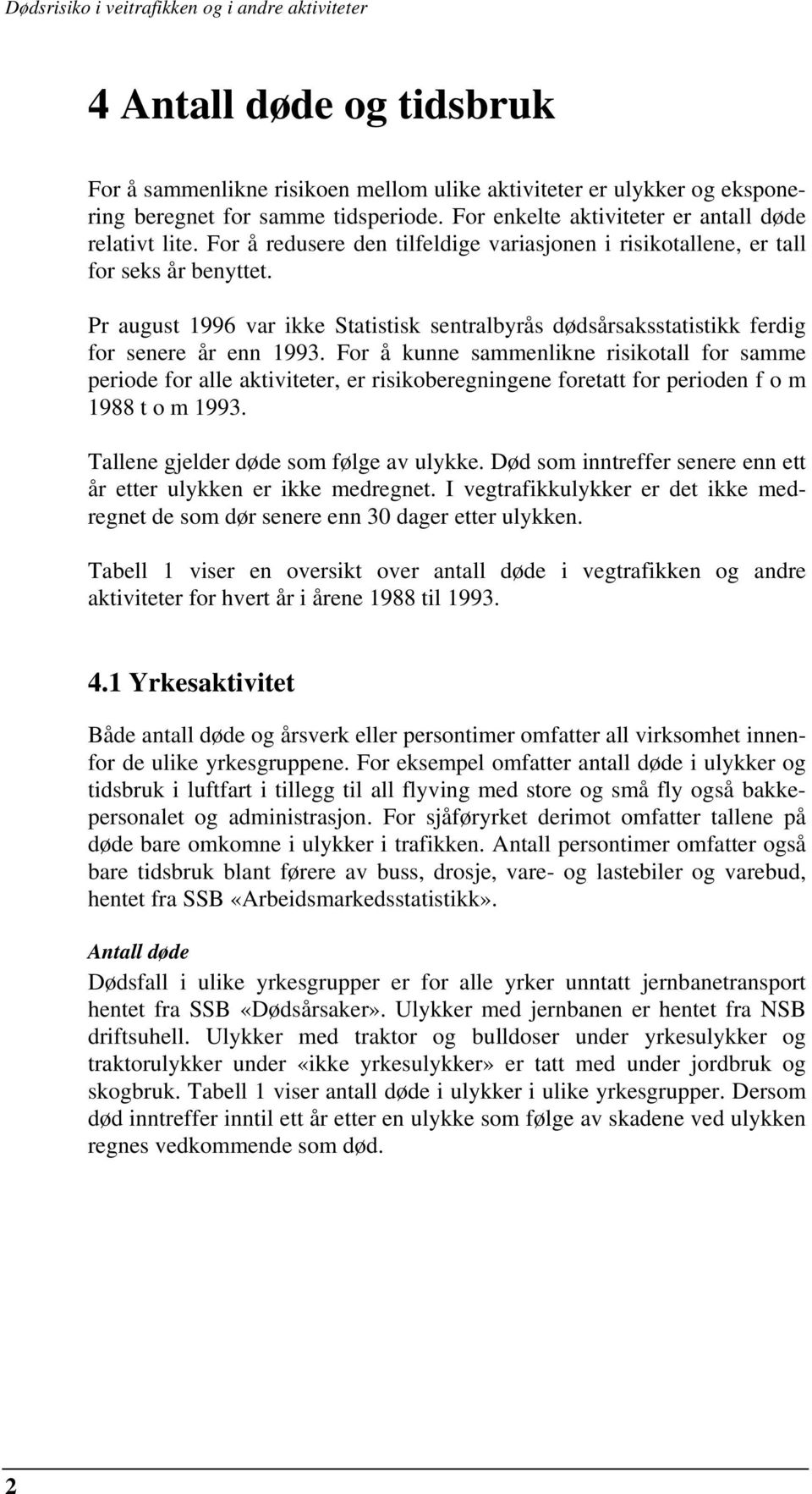 For å kunne sammenlikne risikotall for samme periode for alle aktiviteter, er risikoberegningene foretatt for perioden f o m 1988 t o m 1993. Tallene gjelder døde som følge av ulykke.