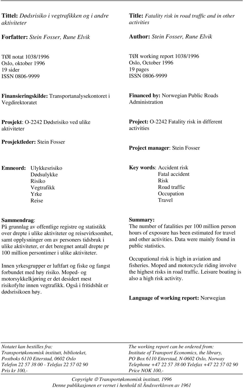 by: Norwegian Public Roads Administration Prosjekt: O-2242 Dødsrisiko ved ulike aktiviteter Prosjektleder: Stein Fosser Project: O-2242 Fatality risk in different activities Project manager: Stein