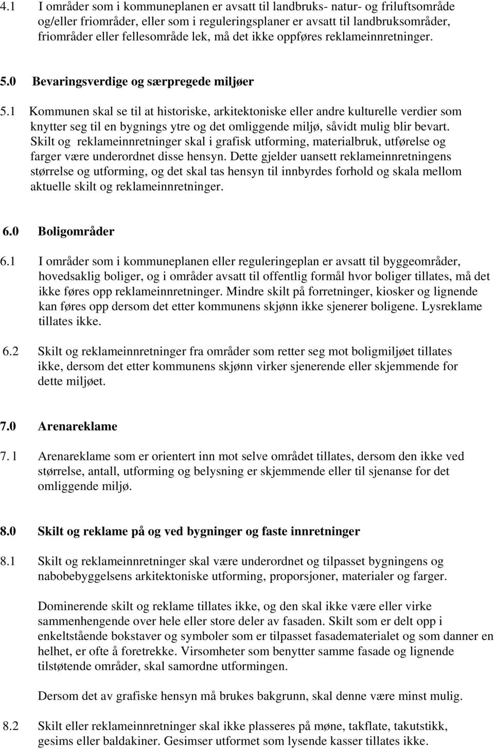 1 Kommunen skal se til at historiske, arkitektoniske eller andre kulturelle verdier som knytter seg til en bygnings ytre og det omliggende miljø, såvidt mulig blir bevart.