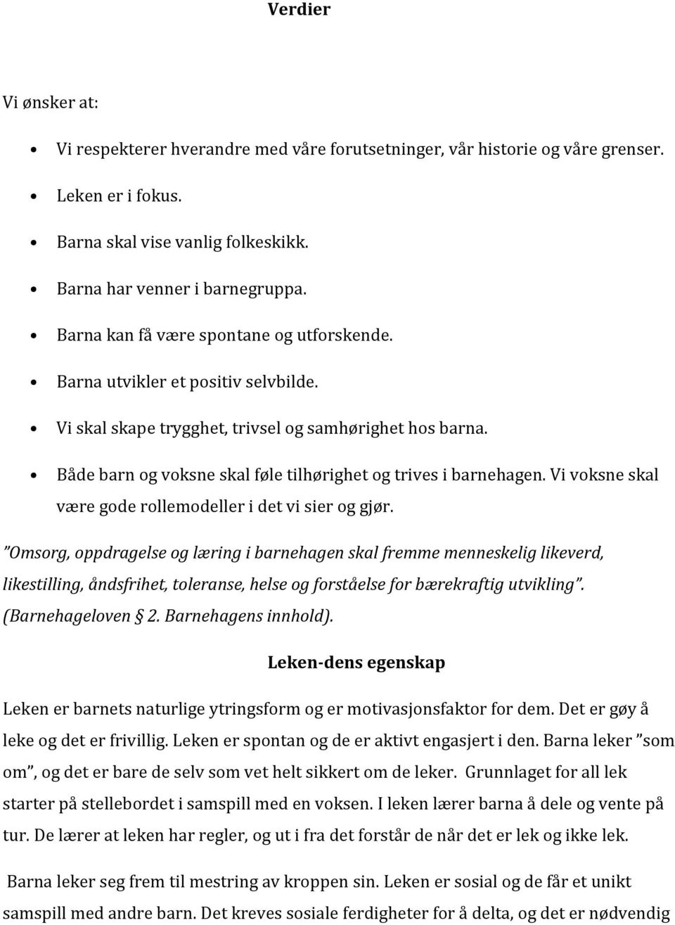 Både barn og voksne skal føle tilhørighet og trives i barnehagen. Vi voksne skal være gode rollemodeller i det vi sier og gjør.