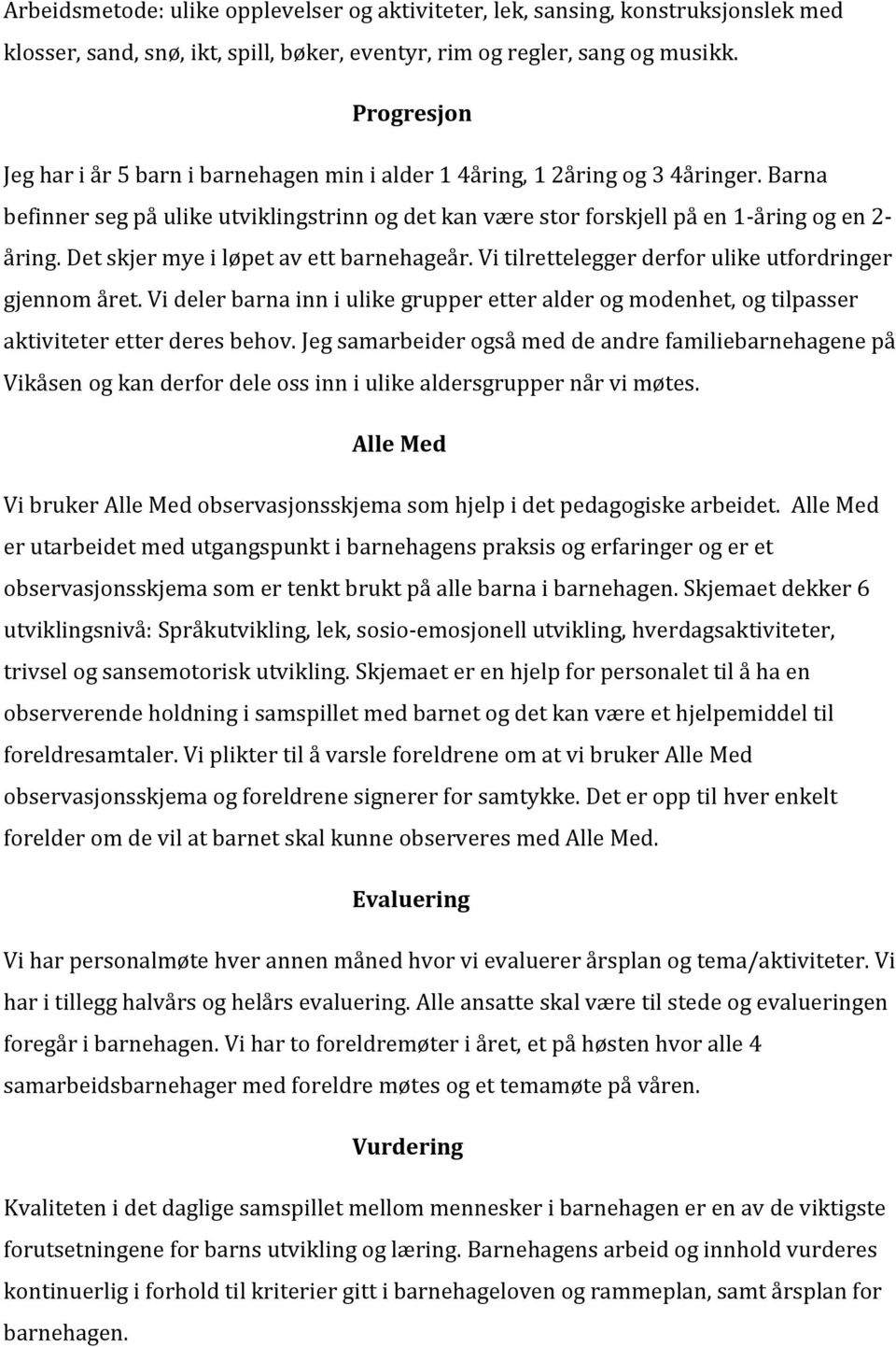 Det skjer mye i løpet av ett barnehageår. Vi tilrettelegger derfor ulike utfordringer gjennom året.