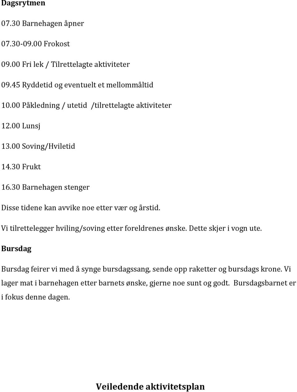 30 Barnehagen stenger Disse tidene kan avvike noe etter vær og årstid. Vi tilrettelegger hviling/soving etter foreldrenes ønske. Dette skjer i vogn ute.