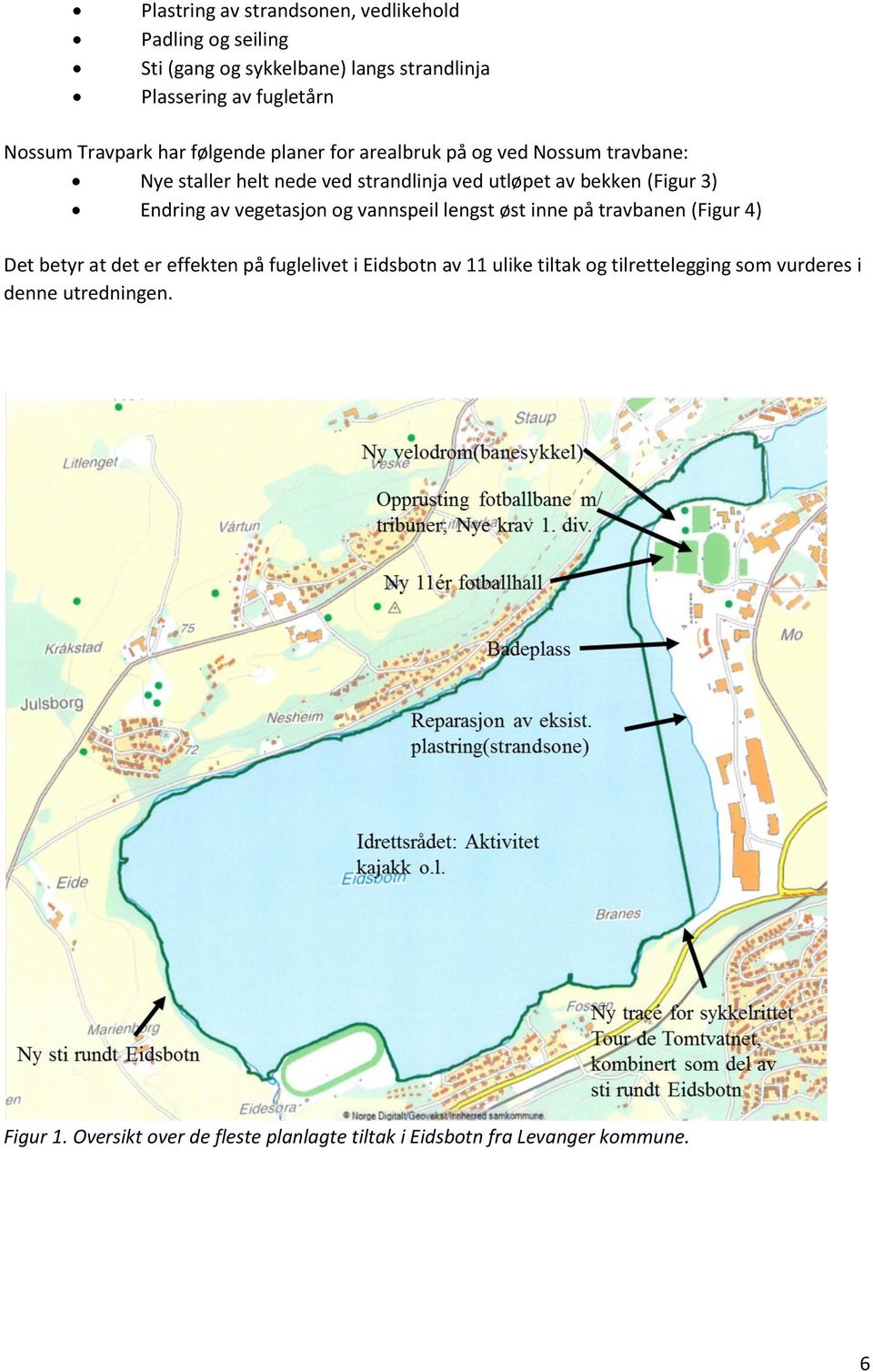 3) Endring av vegetasjon og vannspeil lengst øst inne på travbanen (Figur 4) Det betyr at det er effekten på fuglelivet i Eidsbotn av 11