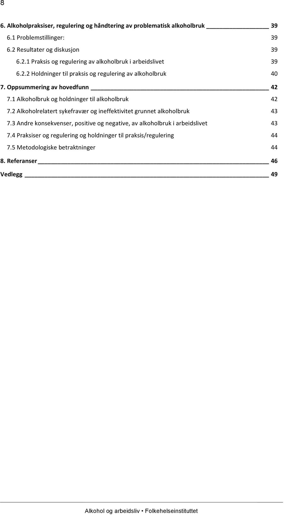 Oppsummering av hovedfunn 42 7.1 Alkoholbruk og holdninger til alkoholbruk 42 7.2 Alkoholrelatert sykefravær og ineffektivitet grunnet alkoholbruk 43 7.