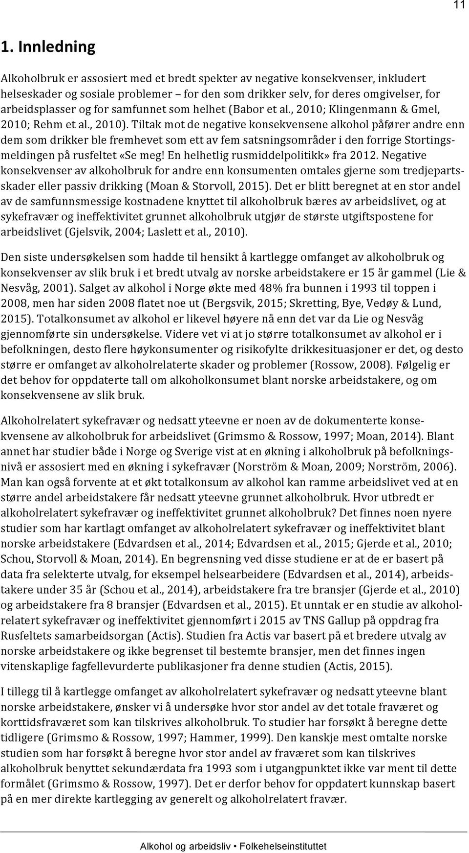 Tiltak mot de negative konsekvensene alkohol påfører andre enn dem som drikker ble fremhevet som ett av fem satsningsområder i den forrige Stortingsmeldingen på rusfeltet «Se meg!