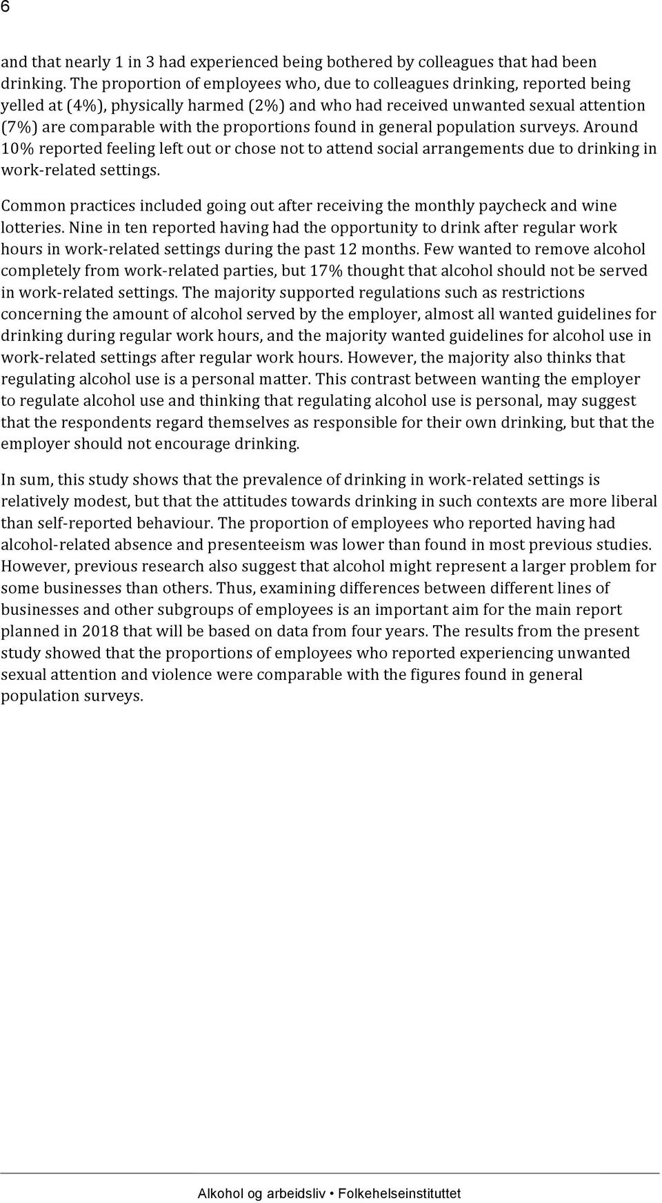 proportions found in general population surveys. Around 10% reported feeling left out or chose not to attend social arrangements due to drinking in work-related settings.