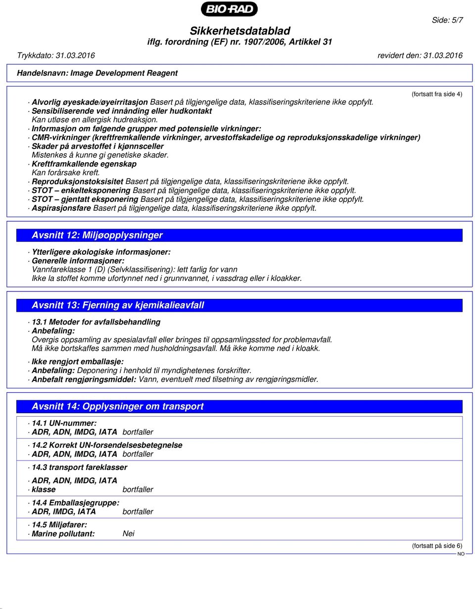 Mistenkes å kunne gi genetiske skader. Kreftframkallende egenskap Kan forårsake kreft. Reproduksjonstoksisitet Basert på tilgjengelige data, klassifiseringskriteriene ikke oppfylt.