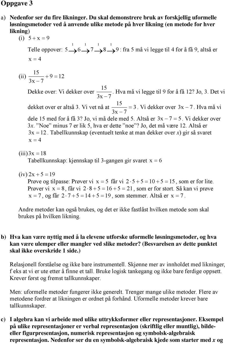 legge til 4 for å få 9, altså er x = 4 15 (ii) + 9 = 1 x 7 15 x Dekke over: Vi dekker over. Hva må vi legge til 9 for å få 1? Jo,. Det vi 7 15 dekket over er altså. Vi vet nå at =. Vi dekker over x 7.