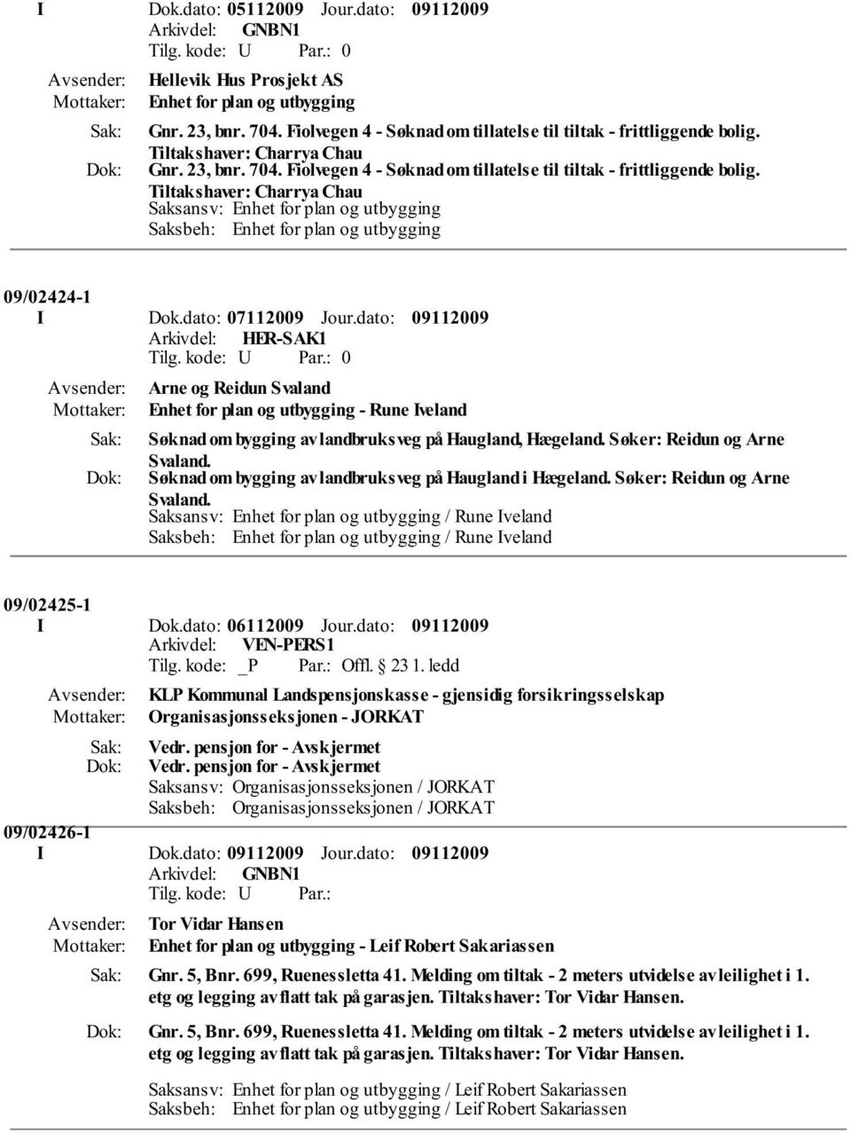 Tiltakshaver: Charrya Chau Saksansv: Enhet for plan og utbygging Saksbeh: Enhet for plan og utbygging 09/02424-1 I Dok.dato: 07112009 Jour.