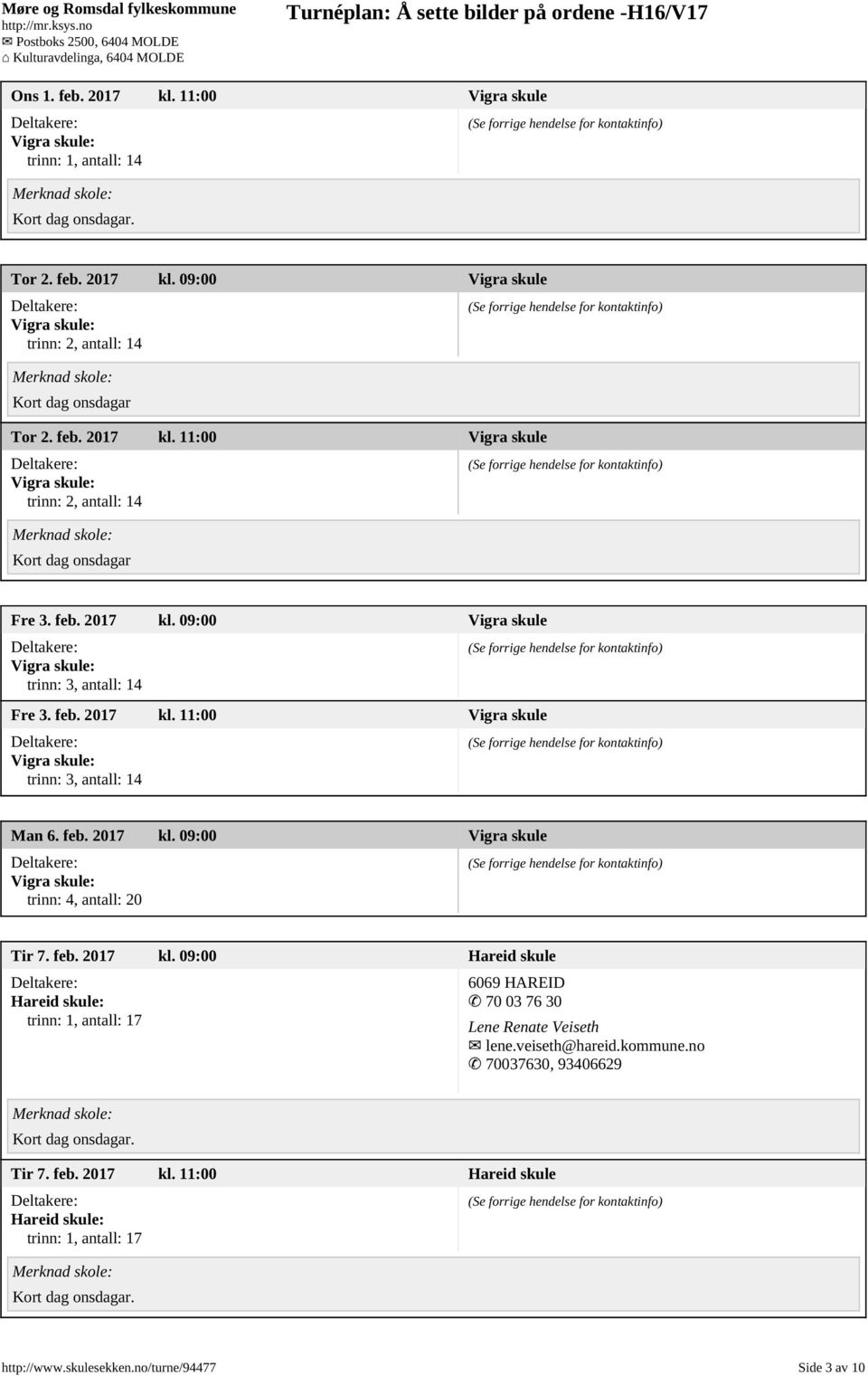 feb. 2017 kl. 09:00 Hareid skule trinn: 1, antall: 17 6069 HAREID 70 03 76 30 Lene Renate Veiseth lene.veiseth@hareid.kommune.no 70037630, 93406629 Kort dag onsdagar. Tir 7. feb.