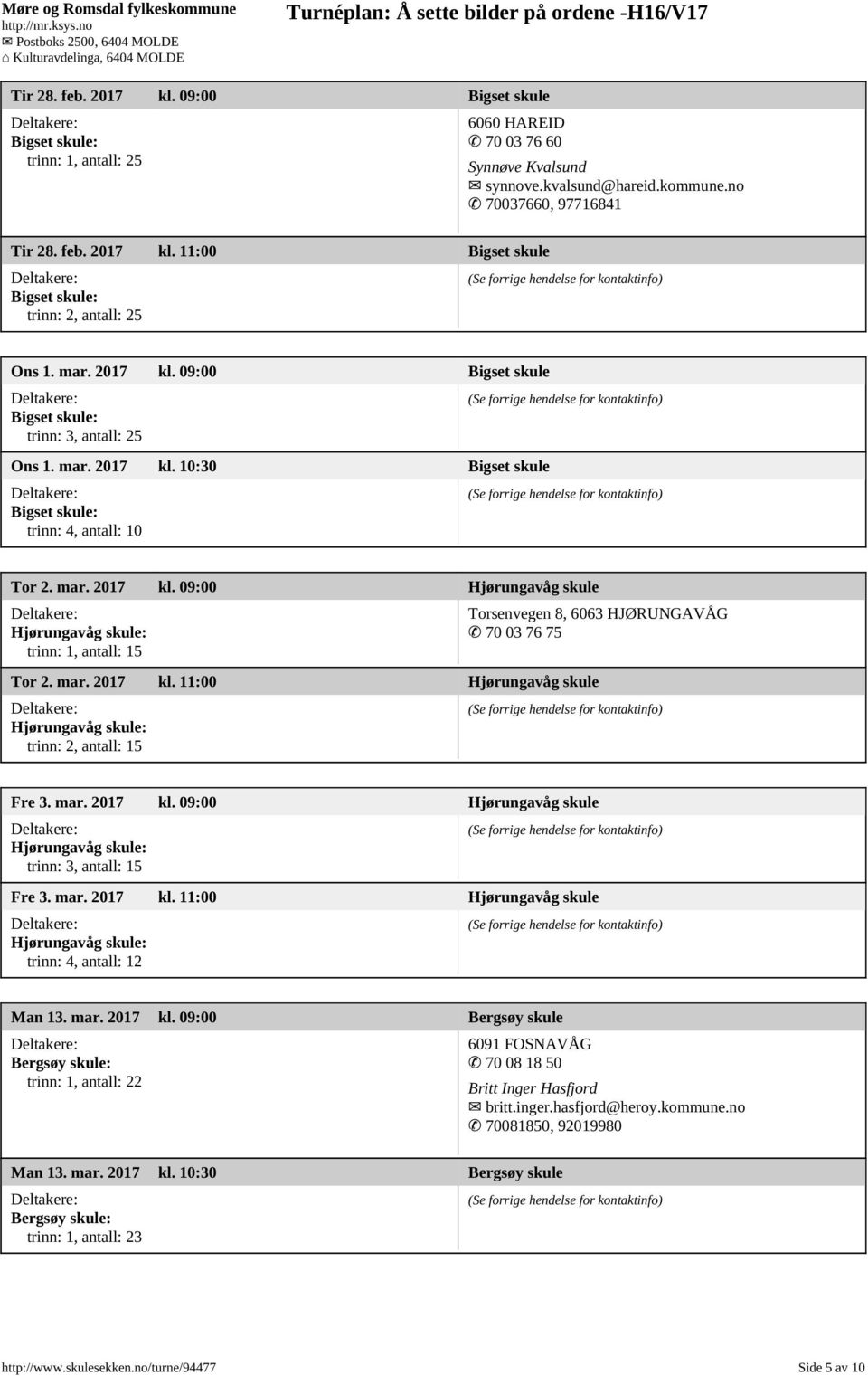 mar. 2017 kl. 11:00 Hjørungavåg skule Hjørungavåg skule: trinn: 2, antall: 15 Fre 3. mar. 2017 kl. 09:00 Hjørungavåg skule Hjørungavåg skule: trinn: 3, antall: 15 Fre 3. mar. 2017 kl. 11:00 Hjørungavåg skule Hjørungavåg skule: trinn: 4, antall: 12 Man 13.