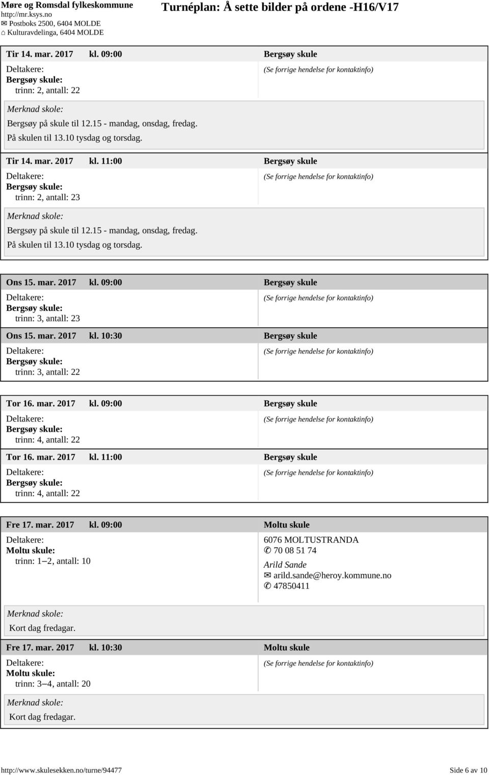 mar. 2017 kl. 09:00 Bergsøy skule trinn: 4, antall: 22 Tor 16. mar. 2017 kl. 11:00 Bergsøy skule trinn: 4, antall: 22 Fre 17. mar. 2017 kl. 09:00 Moltu skule Moltu skule: trinn: 1 2, antall: 10 6076 MOLTUSTRANDA 70 08 51 74 Arild Sande arild.
