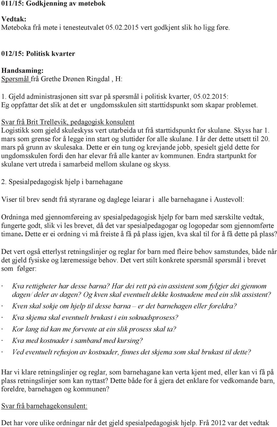 Svar frå Brit Trellevik, pedagogisk konsulent Logistikk som gjeld skuleskyss vert utarbeida ut frå starttidspunkt for skulane. Skyss har 1.