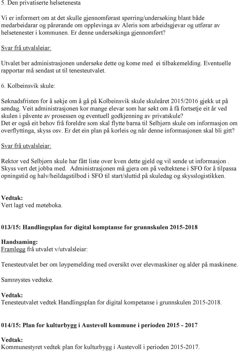 Eventuelle rapportar må sendast ut til tenesteutvalet. 6. Kolbeinsvik skule: Søknadsfristen for å søkje om å gå på Kolbeinsvik skule skuleåret 2015/2016 gjekk ut på søndag.