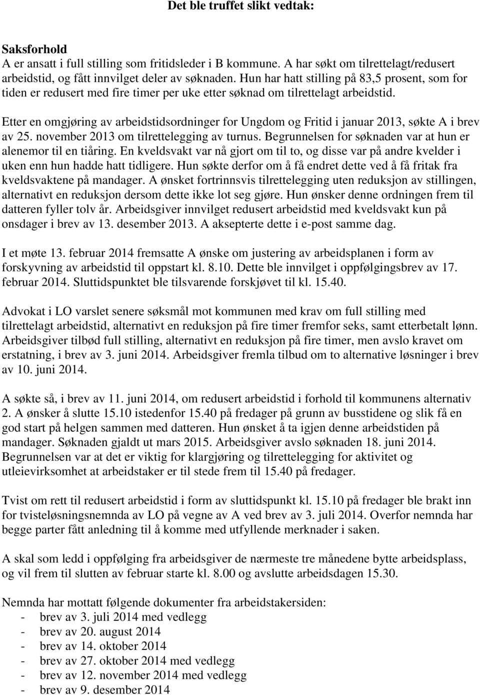 Etter en omgjøring av arbeidstidsordninger for Ungdom og Fritid i januar 2013, søkte A i brev av 25. november 2013 om tilrettelegging av turnus.