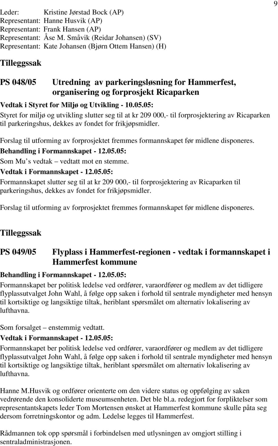 i Styret for Miljø og Utvikling - 10.05.05: Styret for miljø og utvikling slutter seg til at kr 209 000,- til forprosjektering av Ricaparken til parkeringshus, dekkes av fondet for frikjøpsmidler.