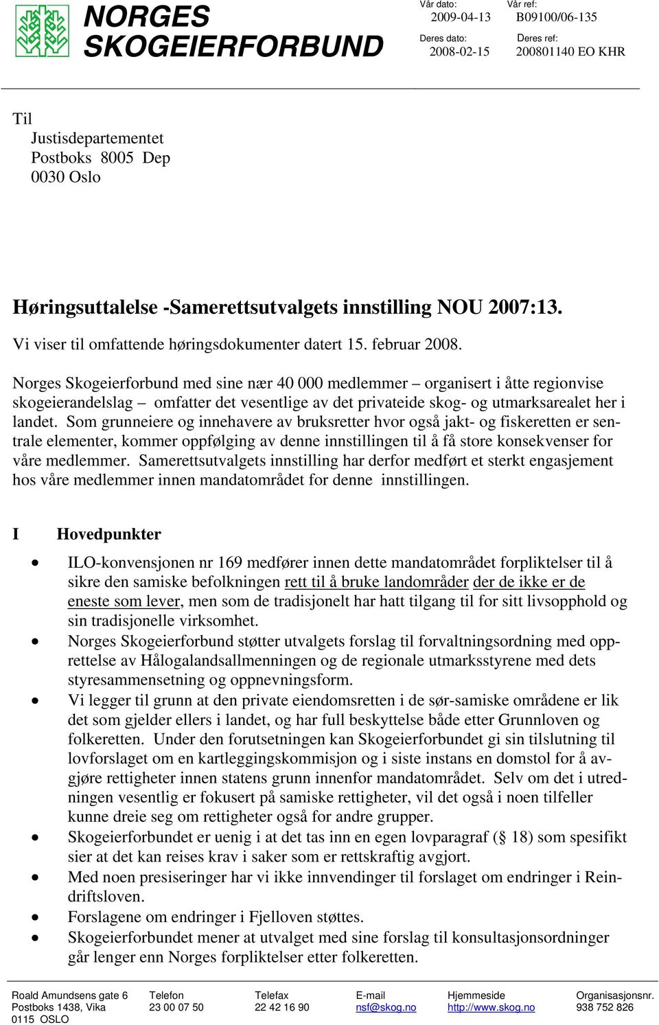 Norges Skogeierforbund med sine nær 40 000 medlemmer organisert i åtte regionvise skogeierandelslag omfatter det vesentlige av det privateide skog- og utmarksarealet her i landet.