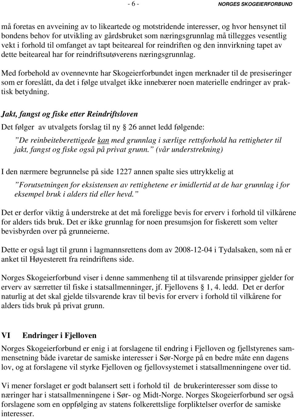 Med forbehold av ovennevnte har Skogeierforbundet ingen merknader til de presiseringer som er foreslått, da det i følge utvalget ikke innebærer noen materielle endringer av praktisk betydning.