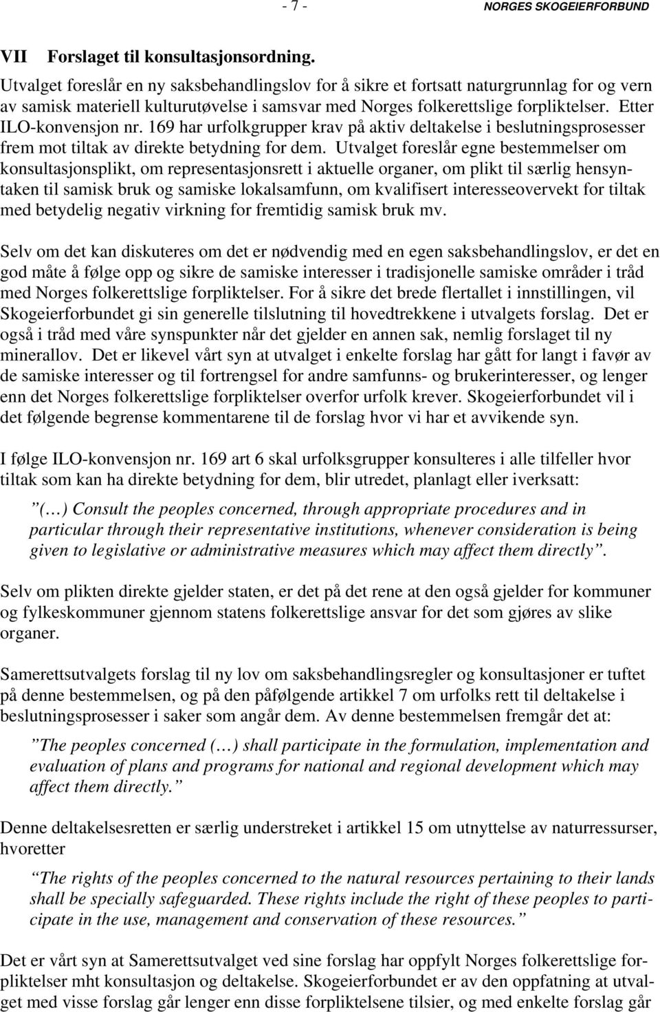 Etter ILO-konvensjon nr. 169 har urfolkgrupper krav på aktiv deltakelse i beslutningsprosesser frem mot tiltak av direkte betydning for dem.