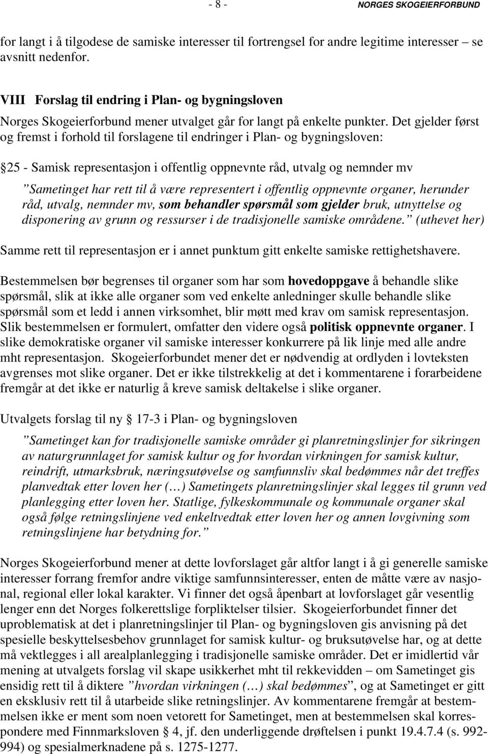 Det gjelder først og fremst i forhold til forslagene til endringer i Plan- og bygningsloven: 25 - Samisk representasjon i offentlig oppnevnte råd, utvalg og nemnder mv Sametinget har rett til å være