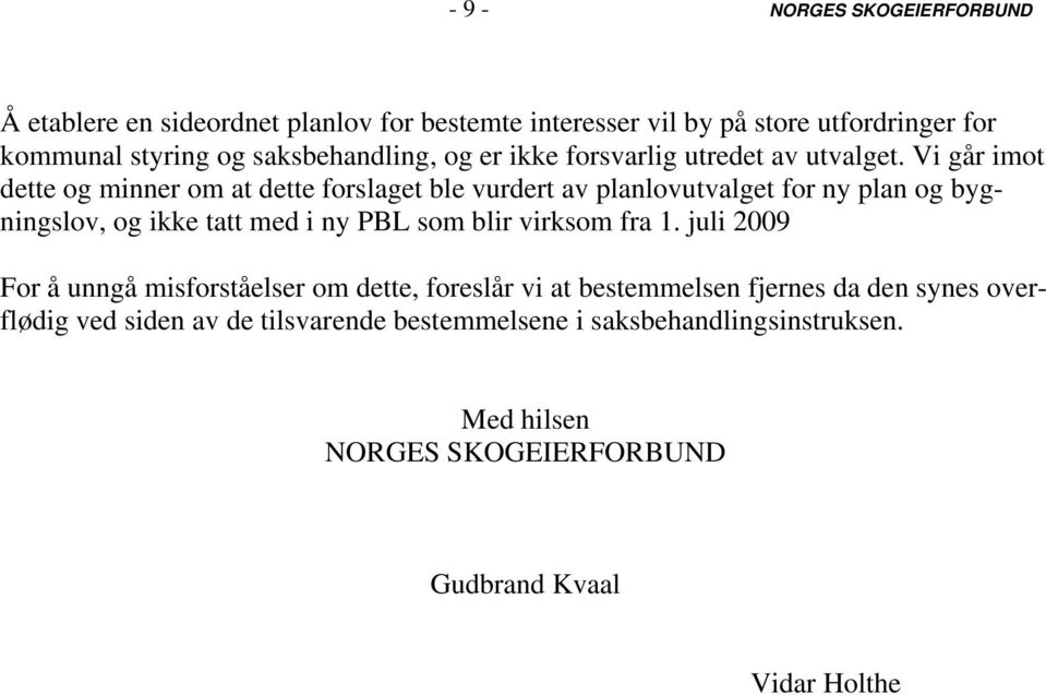 Vi går imot dette og minner om at dette forslaget ble vurdert av planlovutvalget for ny plan og bygningslov, og ikke tatt med i ny PBL som blir