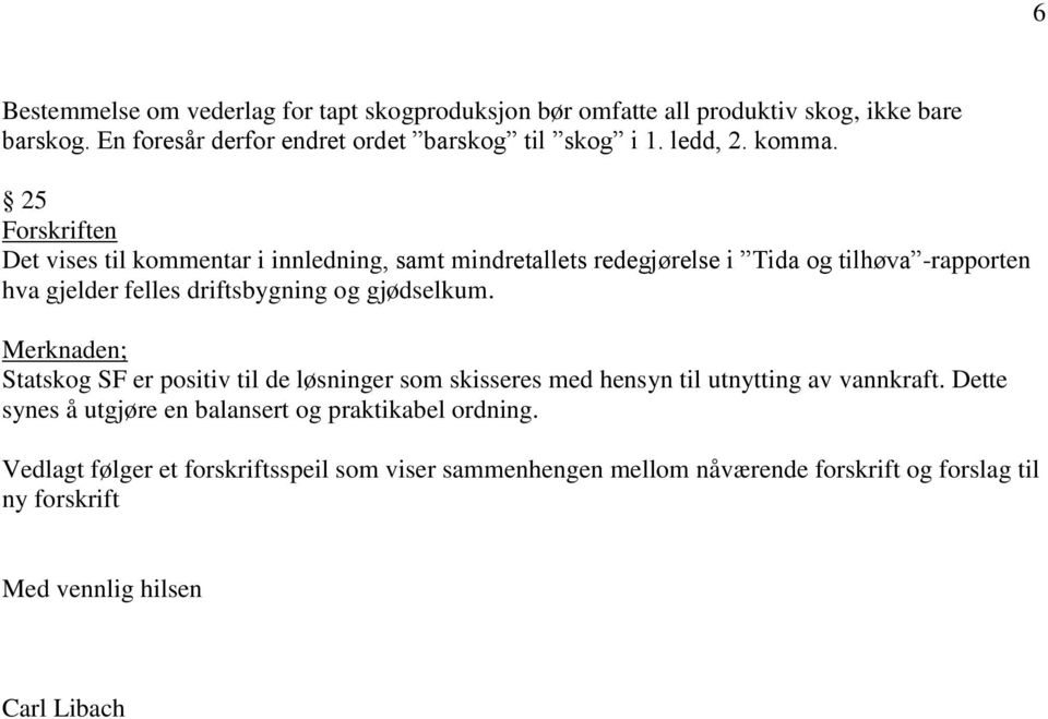 25 Det vises til kommentar i innledning, samt mindretallets redegjørelse i Tida og tilhøva -rapporten hva gjelder felles driftsbygning og gjødselkum.