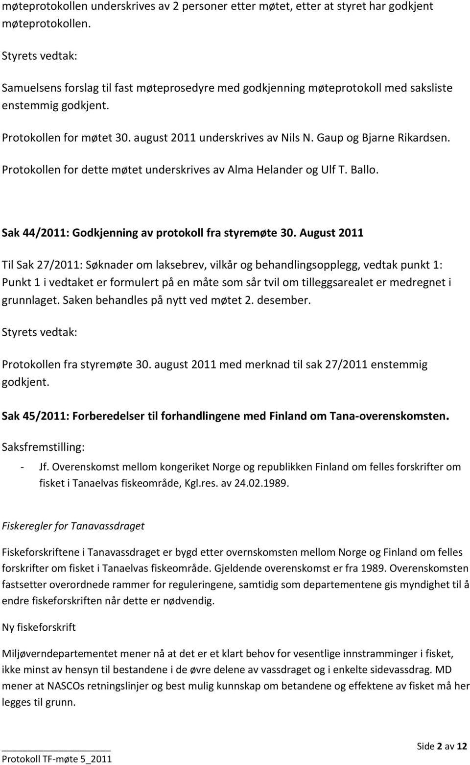Gaup og Bjarne Rikardsen. Protokollen for dette møtet underskrives av Alma Helander og Ulf T. Ballo. Sak 44/2011: Godkjenning av protokoll fra styremøte 30.