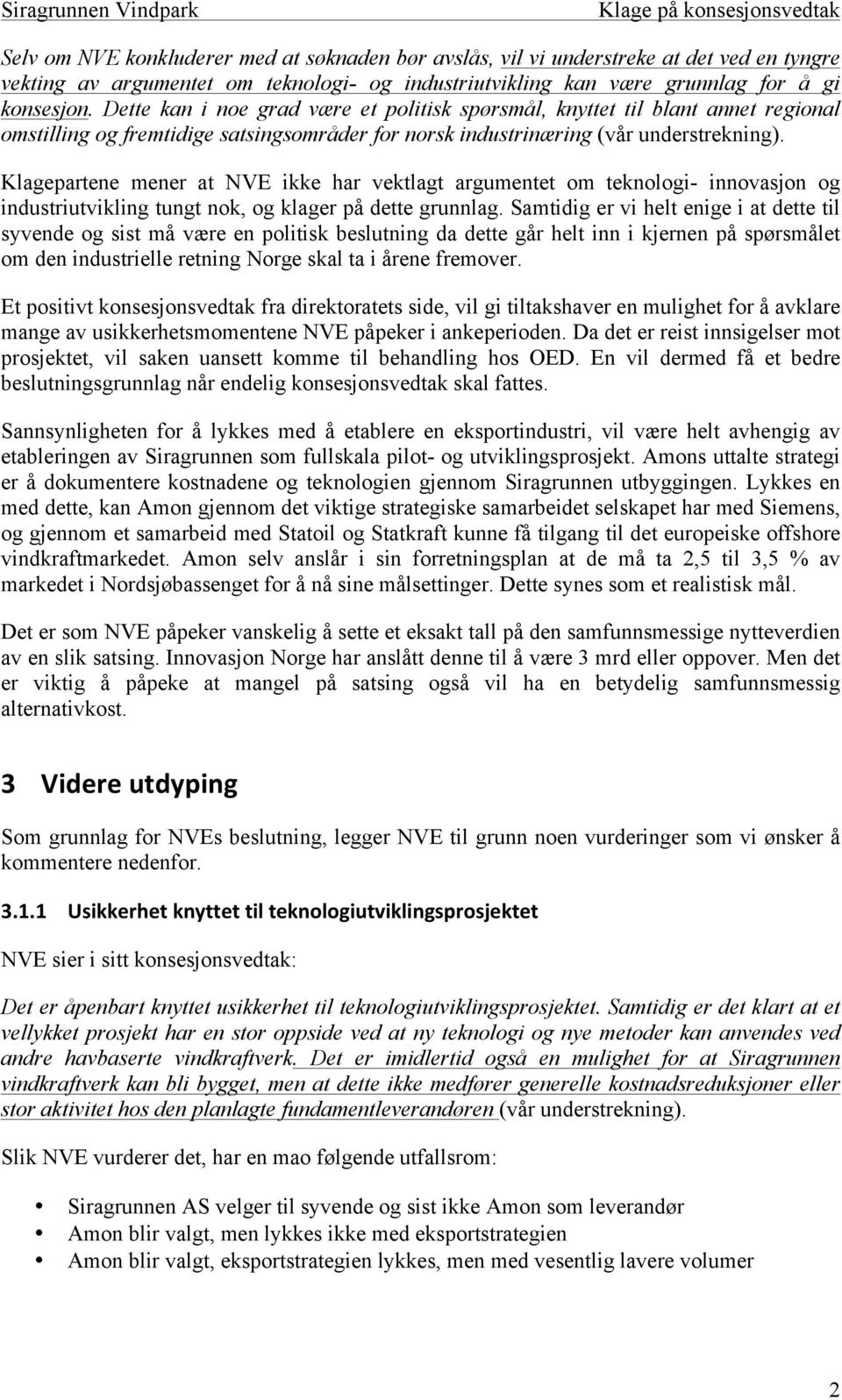 Klagepartene mener at NVE ikke har vektlagt argumentet om teknologi- innovasjon og industriutvikling tungt nok, og klager på dette grunnlag.