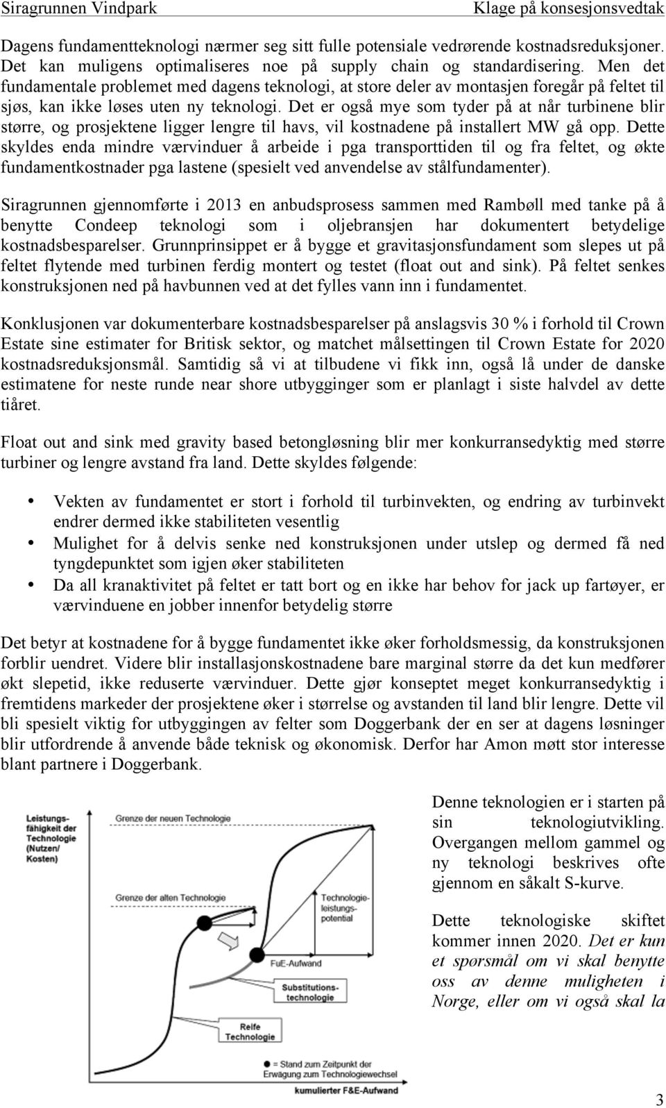 Det er også mye som tyder på at når turbinene blir større, og prosjektene ligger lengre til havs, vil kostnadene på installert MW gå opp.