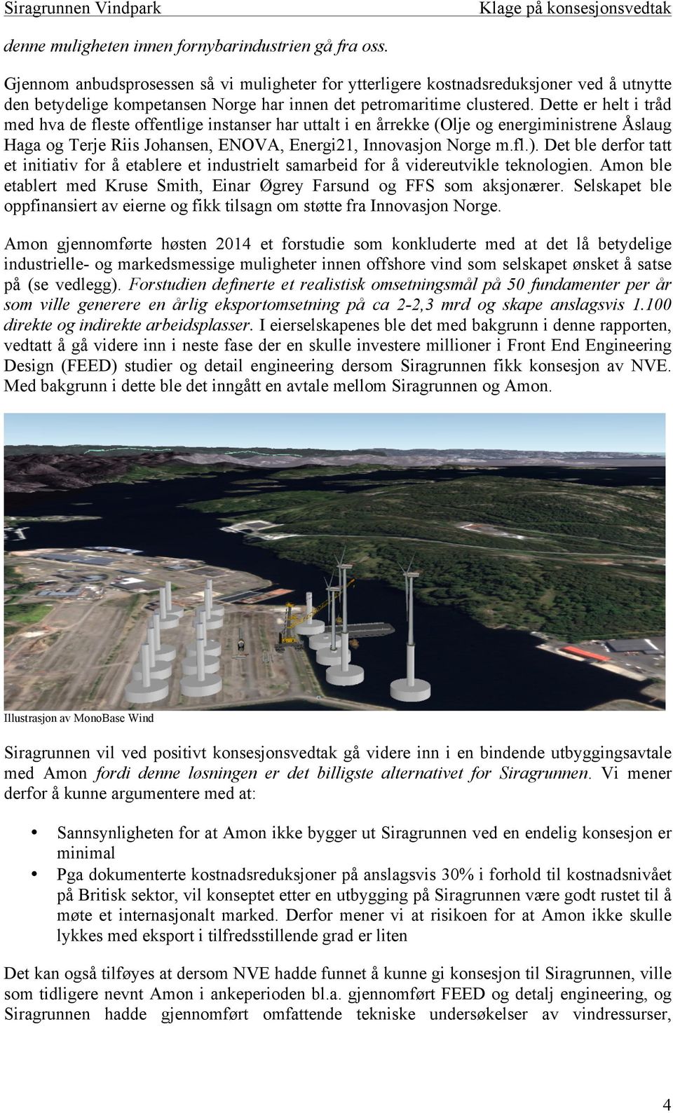 Dette er helt i tråd med hva de fleste offentlige instanser har uttalt i en årrekke (Olje og energiministrene Åslaug Haga og Terje Riis Johansen, ENOVA, Energi21, Innovasjon Norge m.fl.).