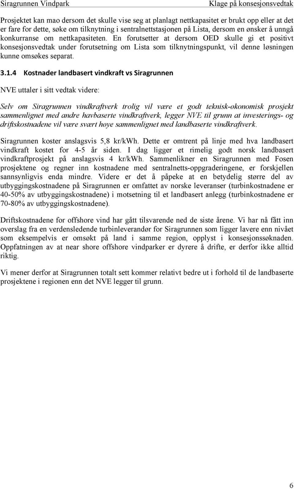 4 Kostnader)landbasert)vindkraft)vs)Siragrunnen) NVE uttaler i sitt vedtak videre: Selv om Siragrunnen vindkraftverk trolig vil være et godt teknisk-økonomisk prosjekt sammenlignet med andre