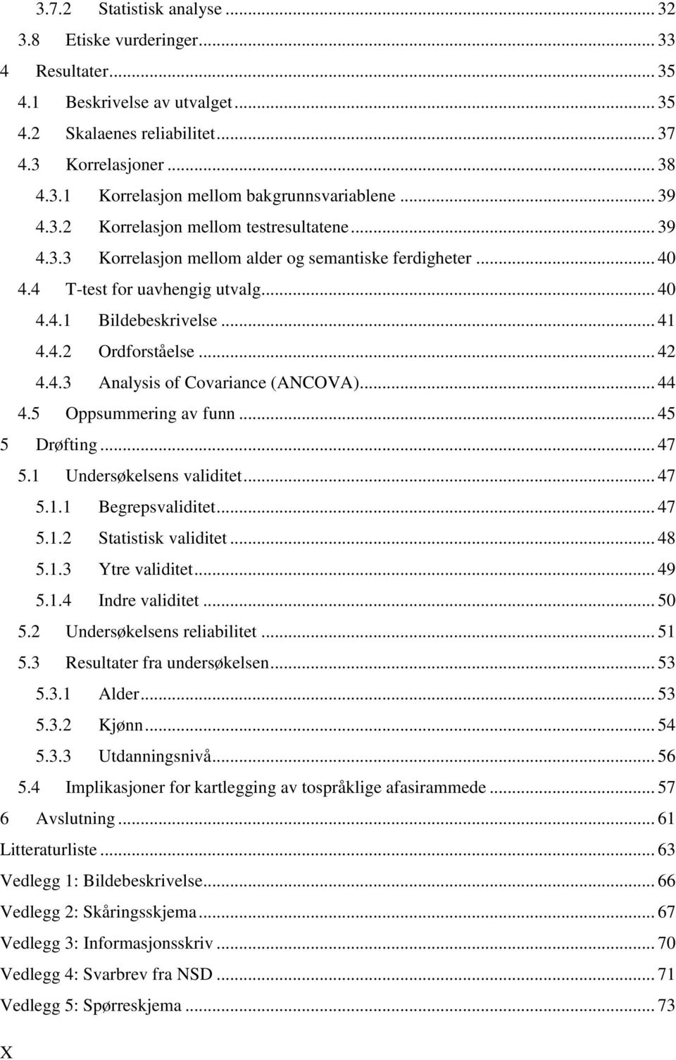 .. 42 4.4.3 Analysis of Covariance (ANCOVA)... 44 4.5 Oppsummering av funn... 45 5 Drøfting... 47 5.1 Undersøkelsens validitet... 47 5.1.1 Begrepsvaliditet... 47 5.1.2 Statistisk validitet... 48 5.1.3 Ytre validitet.