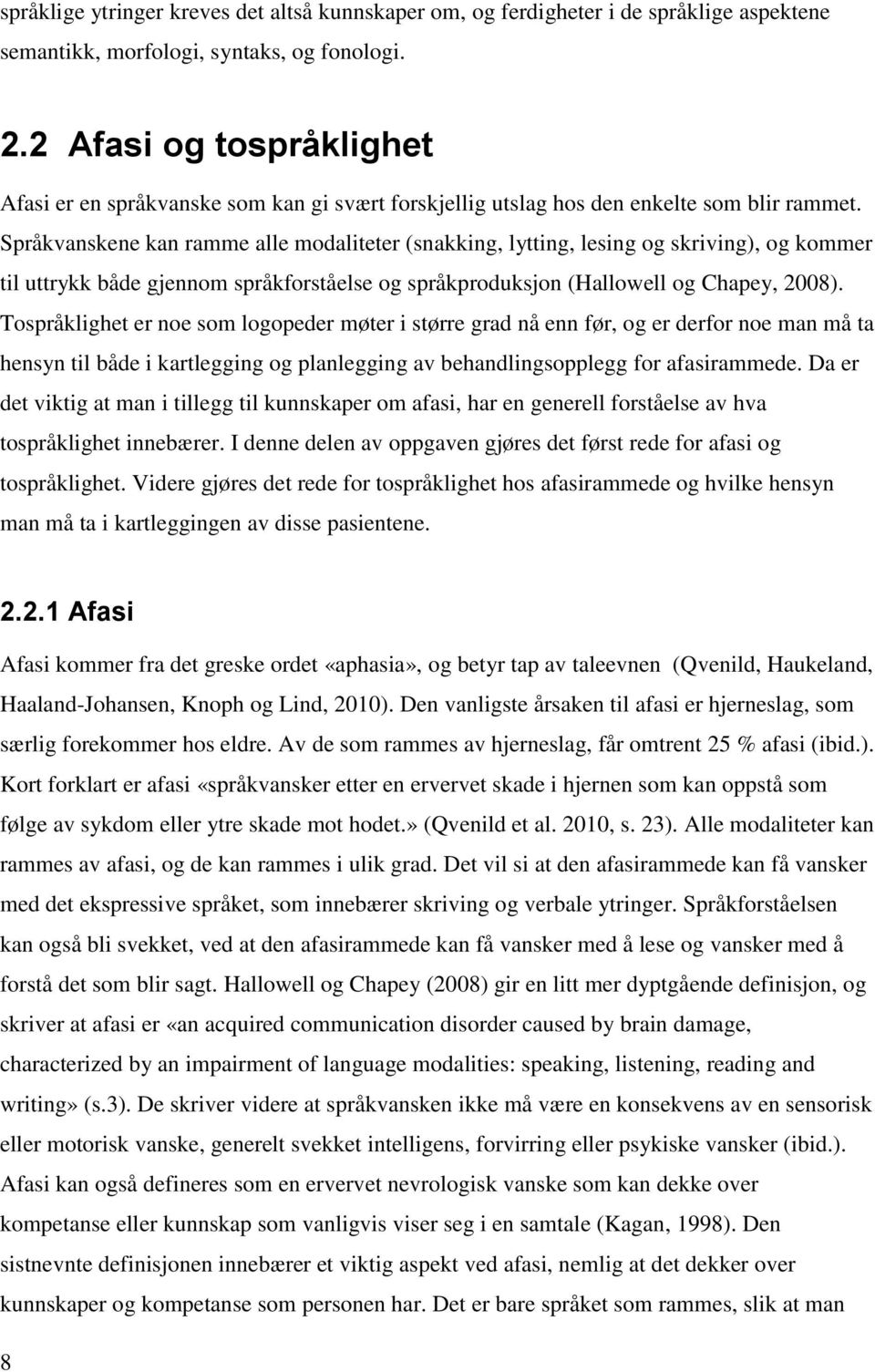 Språkvanskene kan ramme alle modaliteter (snakking, lytting, lesing og skriving), og kommer til uttrykk både gjennom språkforståelse og språkproduksjon (Hallowell og Chapey, 2008).