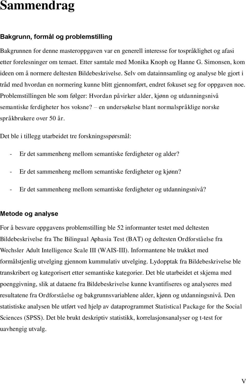 Selv om datainnsamling og analyse ble gjort i tråd med hvordan en normering kunne blitt gjennomført, endret fokuset seg for oppgaven noe.