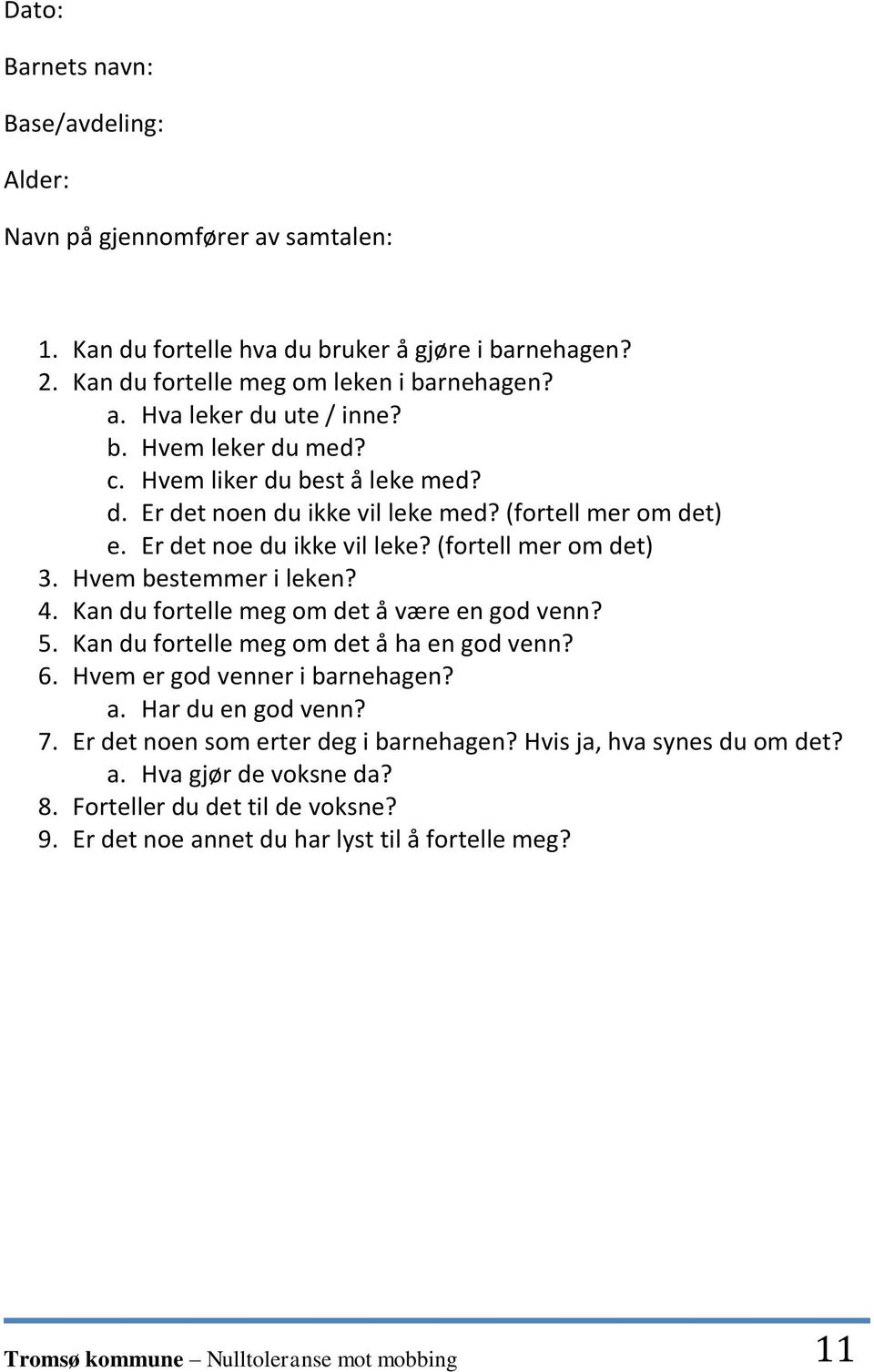 Kan du fortelle meg om det å være en god venn? 5. Kan du fortelle meg om det å ha en god venn? 6. Hvem er god venner i barnehagen? a. Har du en god venn? 7. Er det noen som erter deg i barnehagen?