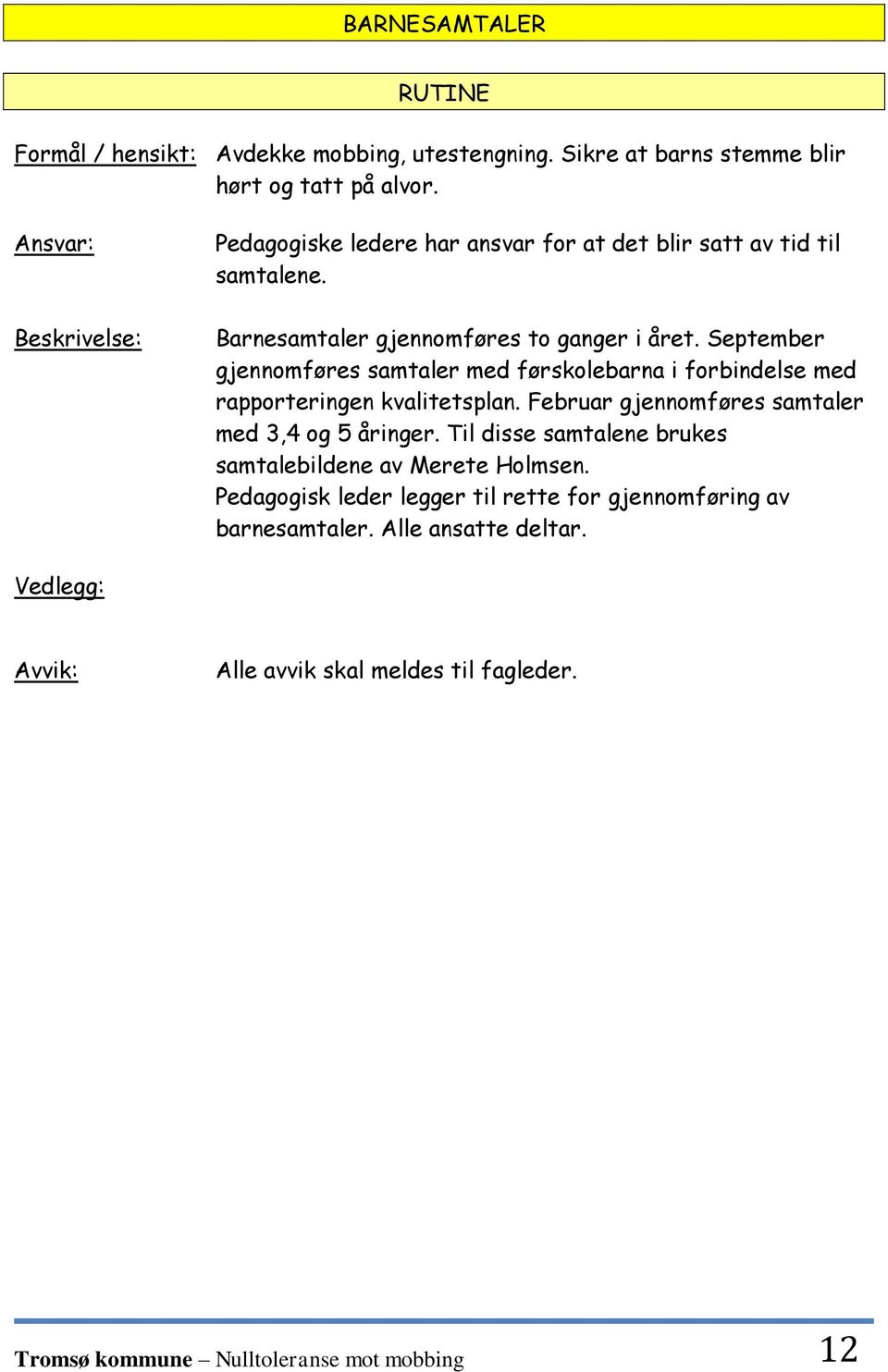 September gjennomføres samtaler med førskolebarna i forbindelse med rapporteringen kvalitetsplan. Februar gjennomføres samtaler med 3,4 og 5 åringer.