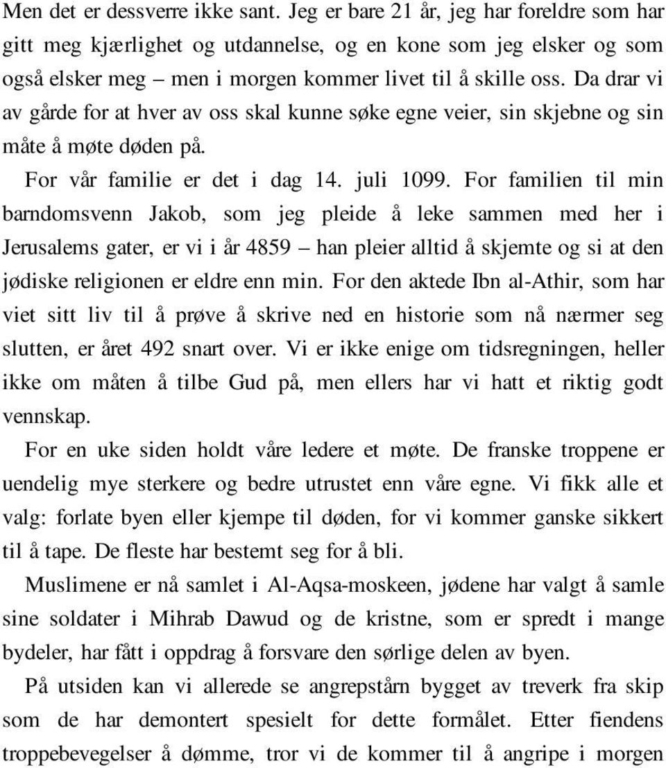 Da drar vi av gårde for at hver av oss skal kunne søke egne veier, sin skjebne og sin måte å møte døden på. For vår familie er det i dag 14. juli 1099.