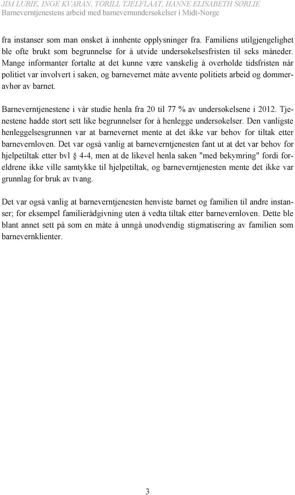 Barneverntjenestene i vår studie henla fra 20 til 77 % av undersøkelsene i 2012. Tjenestene hadde stort sett like begrunnelser for å henlegge undersøkelser.