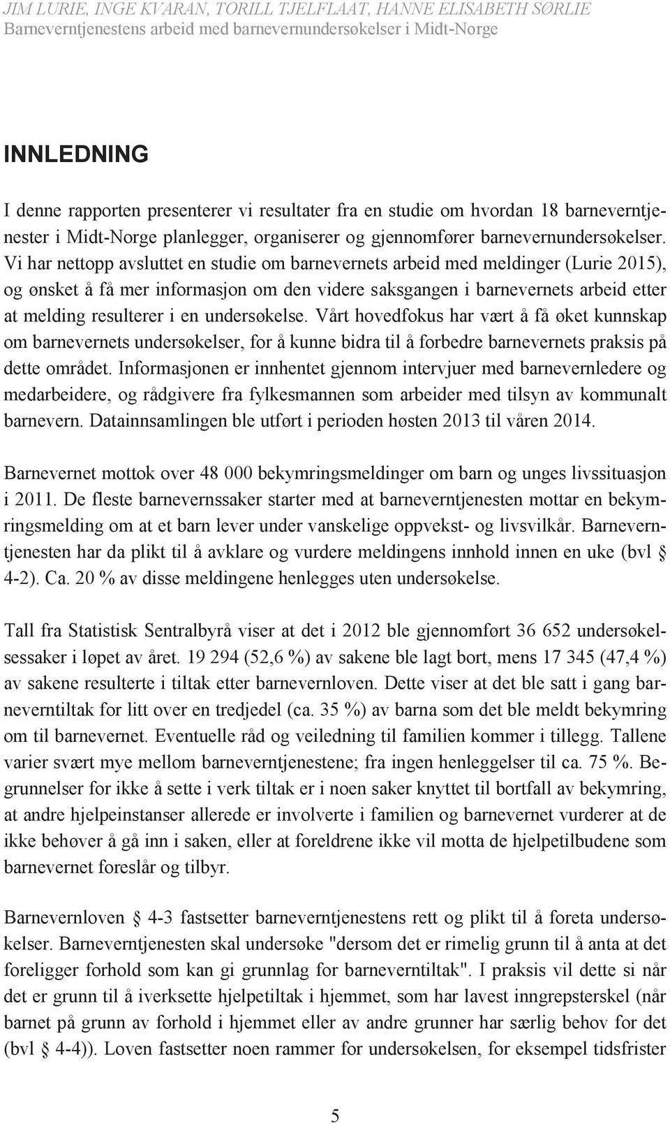 undersøkelse. Vårt hovedfokus har vært å få øket kunnskap om barnevernets undersøkelser, for å kunne bidra til å forbedre barnevernets praksis på dette området.