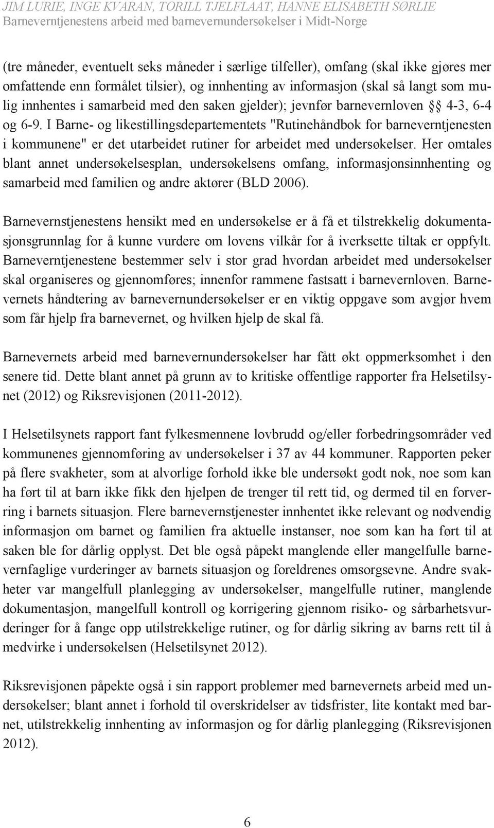 I Barne- og likestillingsdepartementets "Rutinehåndbok for barneverntjenesten i kommunene" er det utarbeidet rutiner for arbeidet med undersøkelser.