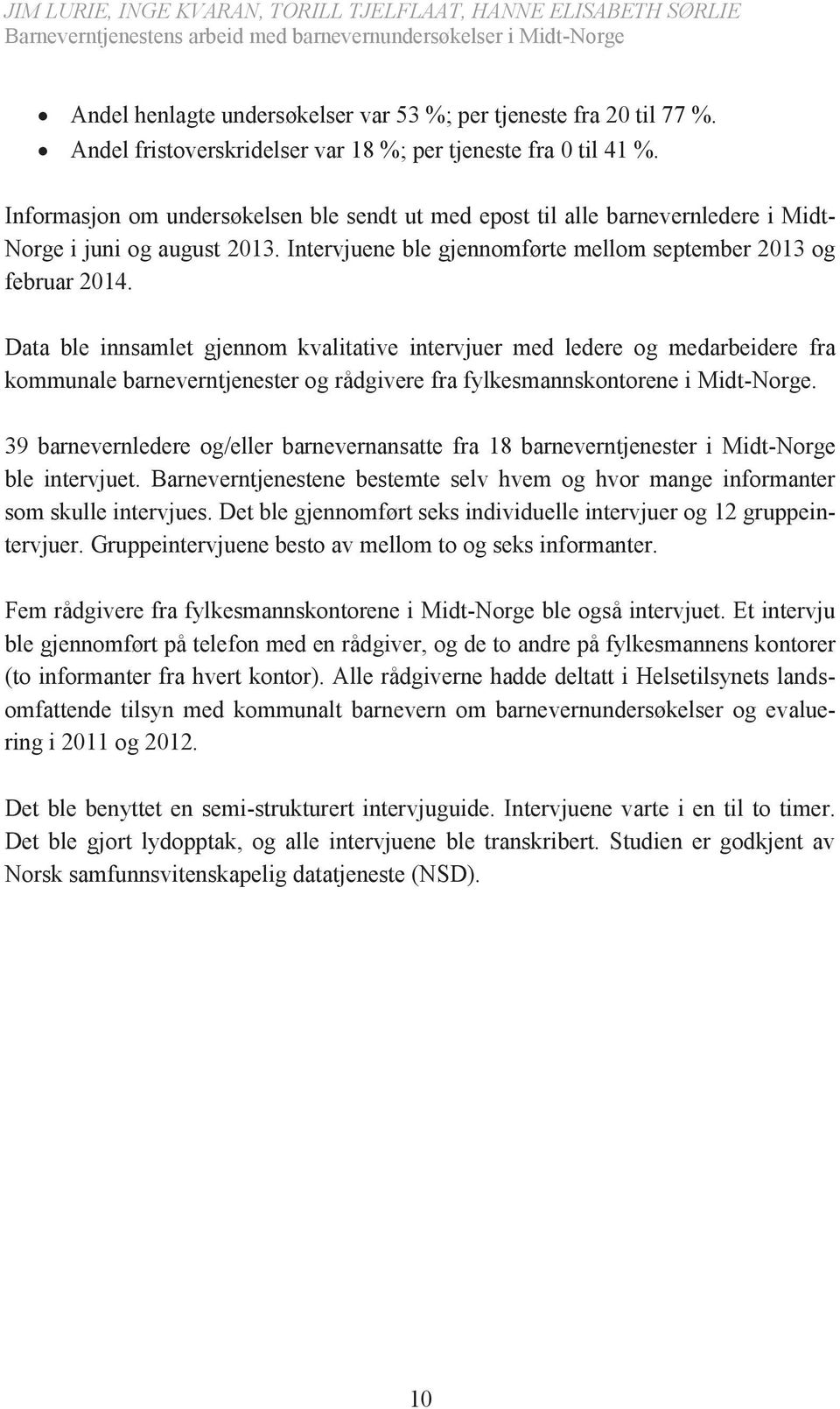 Data ble innsamlet gjennom kvalitative intervjuer med ledere og medarbeidere fra kommunale barneverntjenester og rådgivere fra fylkesmannskontorene i Midt-Norge.