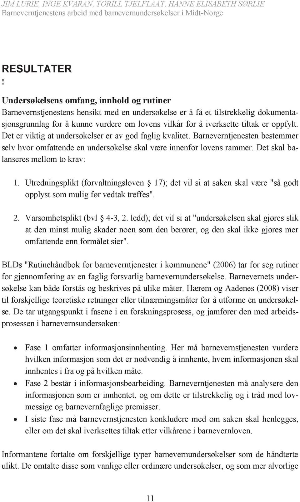 Det skal balanseres mellom to krav: 1. Utredningsplikt (forvaltningsloven 17); det vil si at saken skal være "så godt opplyst som mulig før vedtak treffes". 2. Varsomhetsplikt (bvl 4-3, 2.