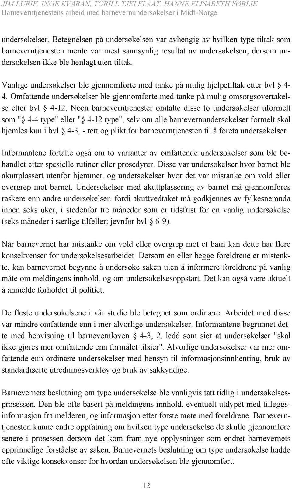 Vanlige undersøkelser ble gjennomførte med tanke på mulig hjelpetiltak etter bvl 4-4. Omfattende undersøkelser ble gjennomførte med tanke på mulig omsorgsovertakelse etter bvl 4-12.